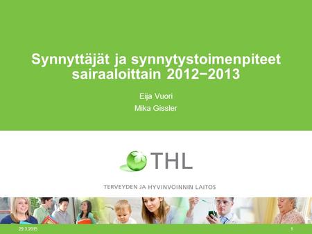 29.3.20151 Synnyttäjät ja synnytystoimenpiteet sairaaloittain 2012−2013 Eija Vuori Mika Gissler.