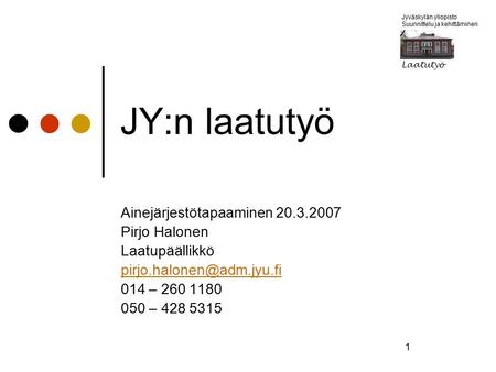 Jyväskylän yliopisto Suunnittelu ja kehittäminen Laatutyö 1 JY:n laatutyö Ainejärjestötapaaminen 20.3.2007 Pirjo Halonen Laatupäällikkö