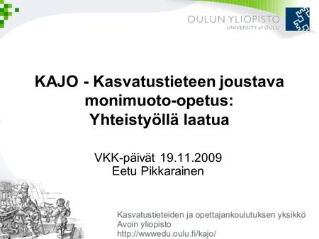 KAJO - Kasvatustieteen joustava monimuoto-opetus: Yhteistyöllä laatua VKK-päivät 19.11.2009 Eetu Pikkarainen.