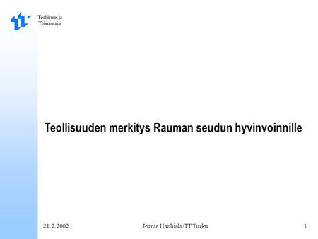 21.2.2002Jorma Hanhiala/TT Turku1 Teollisuuden merkitys Rauman seudun hyvinvoinnille.