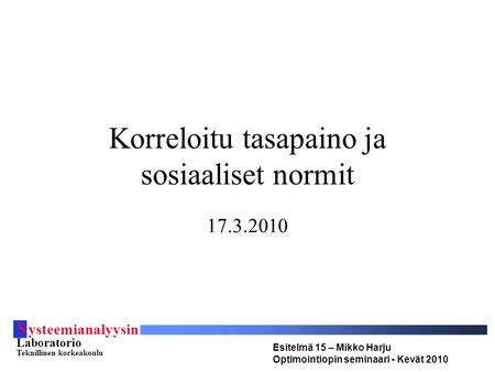 S ysteemianalyysin Laboratorio Teknillinen korkeakoulu Esitelmä 15 – Mikko Harju Optimointiopin seminaari - Kevät 2010 Korreloitu tasapaino ja sosiaaliset.