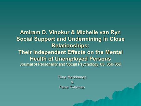Amiram D. Vinokur & Michelle van Ryn Social Support and Undermining in Close Relationships: Their Independent Effects on the Mental Health of Unemployed.