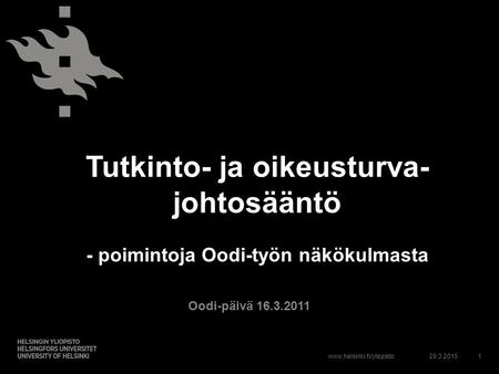 Www.helsinki.fi/yliopisto Tutkinto- ja oikeusturva- johtosääntö - poimintoja Oodi-työn näkökulmasta Oodi-päivä 16.3.2011 29.3.20151.