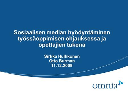 Sosiaalisen median hyödyntäminen työssäoppimisen ohjauksessa ja opettajien tukena Sirkka Hulkkonen Otto Burman 11.12.2009.