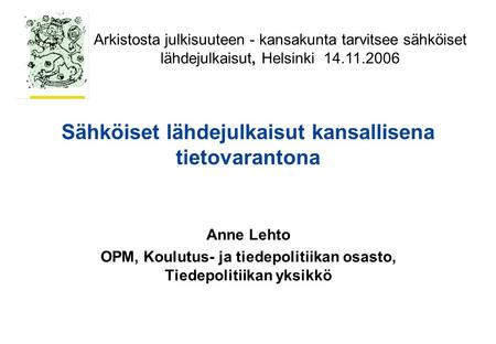 Sähköiset lähdejulkaisut kansallisena tietovarantona Anne Lehto OPM, Koulutus- ja tiedepolitiikan osasto, Tiedepolitiikan yksikkö Arkistosta julkisuuteen.