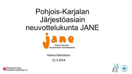 Pohjois-Karjalan Järjestöasiain neuvottelukunta JANE Hanna Kääriäinen 22.3.2014.