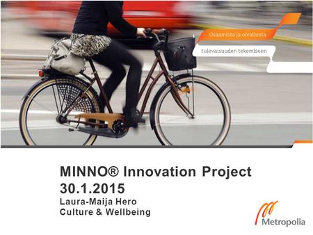 MINNO® Innovation Project 30.1.2015 Laura-Maija Hero Culture & Wellbeing.