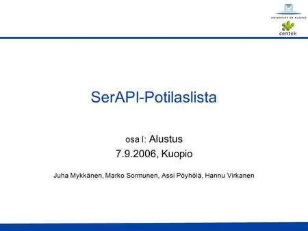 SerAPI-Potilaslista osa I: Alustus 7.9.2006, Kuopio Juha Mykkänen, Marko Sormunen, Assi Pöyhölä, Hannu Virkanen.
