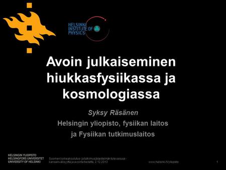 Www.helsinki.fi/yliopisto Avoin julkaiseminen hiukkasfysiikassa ja kosmologiassa Syksy Räsänen Helsingin yliopisto, fysiikan laitos ja Fysiikan tutkimuslaitos.