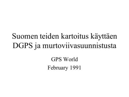 Suomen teiden kartoitus käyttäen DGPS ja murtoviivasuunnistusta GPS World February 1991.