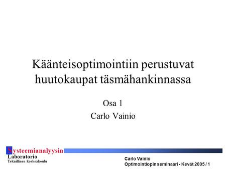 S ysteemianalyysin Laboratorio Teknillinen korkeakoulu Carlo Vainio Optimointiopin seminaari - Kevät 2005 / 1 Käänteisoptimointiin perustuvat huutokaupat.