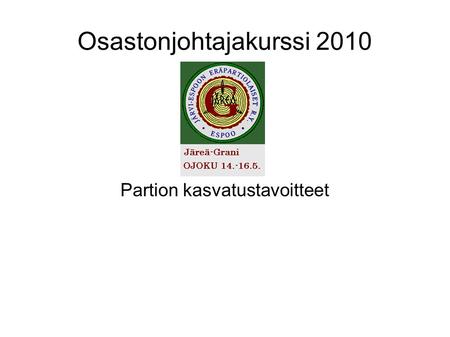 Osastonjohtajakurssi 2010 Partion kasvatustavoitteet.