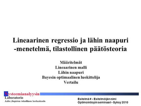 S ysteemianalyysin Laboratorio Aalto-yliopiston teknillinen korkeakoulu Esitelmä # - Esitelmöijän nimi Optimointiopin seminaari - Syksy 2010 Lineaarinen.