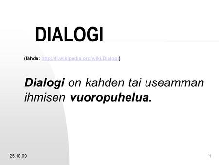 DIALOGI Dialogi on kahden tai useamman ihmisen vuoropuhelua.