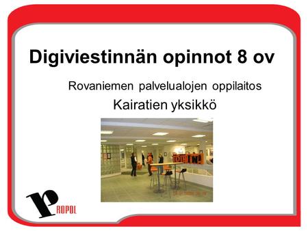 Digiviestinnän opinnot 8 ov Rovaniemen palvelualojen oppilaitos Kairatien yksikkö.