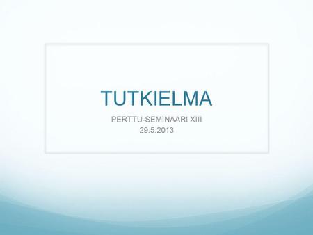 TUTKIELMA PERTTU-SEMINAARI XIII 29.5.2013. TUTKINTOVAATIMUKSIIN Tutkielma on vapaaehtoinen. Hyväksytyllä tutkielmalla voi korvata koulutusohjelman vastuuhenkilön.
