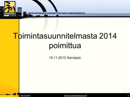 30.3.2015www.nuorisokanuuna.fi1 Toimintasuunnitelmasta 2014 poimittua 15.11.2013 Seinäjoki.