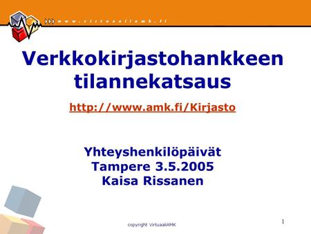 Copyright VirtuaaliAMK 1 Verkkokirjastohankkeen tilannekatsaus   Yhteyshenkilöpäivät Tampere 3.5.2005.
