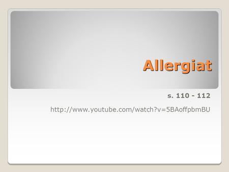 Allergiat s. 110 - 112 http://www.youtube.com/watch?v=5BAoffpbmBU.
