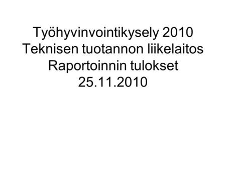 Työhyvinvointikysely 2010 Teknisen tuotannon liikelaitos Raportoinnin tulokset 25.11.2010.