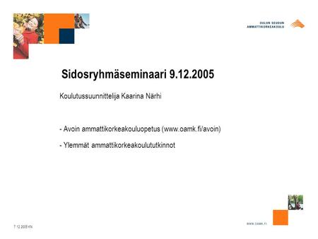 Sidosryhmäseminaari 9.12.2005 Koulutussuunnittelija Kaarina Närhi - Avoin ammattikorkeakouluopetus (www.oamk.fi/avoin) - Ylemmät ammattikorkeakoulututkinnot.
