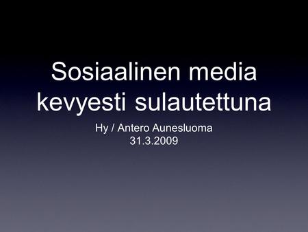 Sosiaalinen media kevyesti sulautettuna Hy / Antero Aunesluoma 31.3.2009.