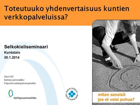 Toteutuuko yhdenvertaisuus kuntien verkkopalveluissa? Selkokieliseminaari Kuntatalo 30.1.2014 Sami Älli Kehitysvammaliitto / Papunet verkkopalveluyksikkö.