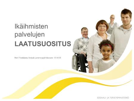 Päivi Voutilainen, Sosiaali- ja terveyspalveluosasto 03.06.08 Ikäihmisten palvelujen LAATUSUOSITUS.