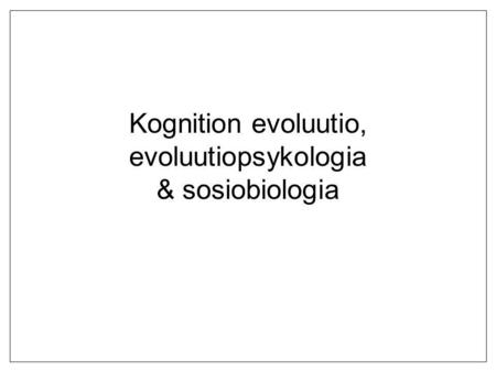 Kognition evoluutio, evoluutiopsykologia & sosiobiologia