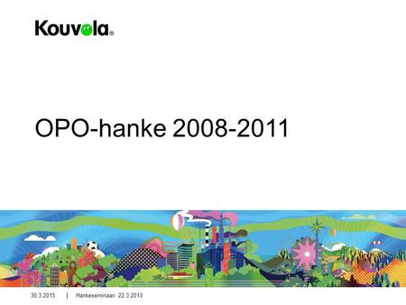 OPO-hanke 2008-2011 9.4.2017 Hankeseminaari 22.3.2013.