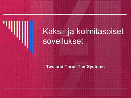 Kaksi- ja kolmitasoiset sovellukset Two and Three Tier Systems.