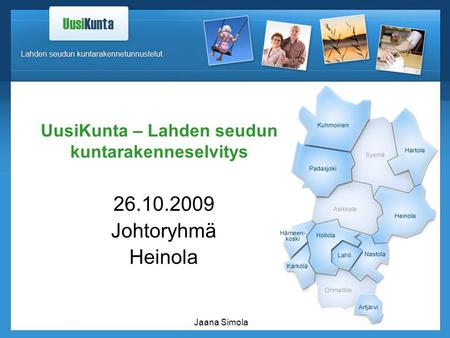 Jaana Simola UusiKunta – Lahden seudun kuntarakenneselvitys 26.10.2009 Johtoryhmä Heinola.