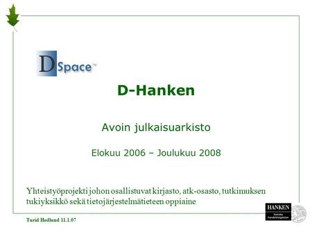 Turid Hedlund 11.1.07 D-Hanken Avoin julkaisuarkisto Elokuu 2006 – Joulukuu 2008 Yhteistyöprojekti johon osallistuvat kirjasto, atk-osasto, tutkimuksen.