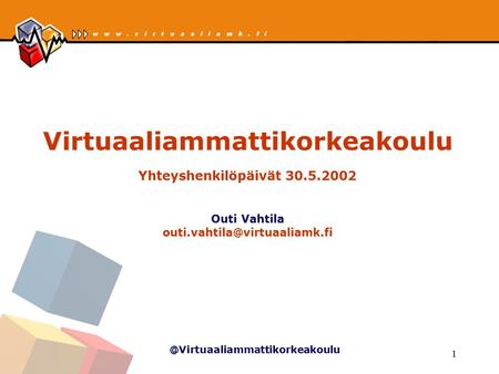@Virtuaaliammattikorkeakoulu 1 Virtuaaliammattikorkeakoulu Yhteyshenkilöpäivät 30.5.2002 Outi Vahtila