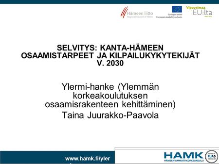 W w w. h a m k. f i www.hamk.fi/yler mi SELVITYS: KANTA-HÄMEEN OSAAMISTARPEET JA KILPAILUKYKYTEKIJÄT V. 2030 Ylermi-hanke (Ylemmän korkeakoulutuksen osaamisrakenteen.