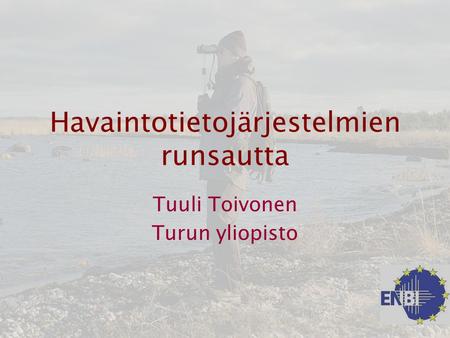 Havaintotietojärjestelmien runsautta Tuuli Toivonen Turun yliopisto.