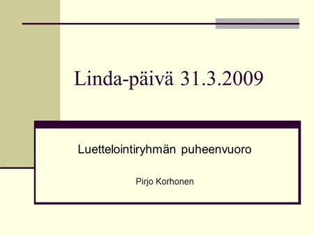 Linda-päivä 31.3.2009 Luettelointiryhmän puheenvuoro Pirjo Korhonen.