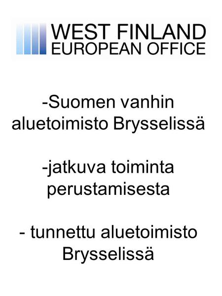 -Suomen vanhin aluetoimisto Brysselissä -jatkuva toiminta perustamisesta - tunnettu aluetoimisto Brysselissä.