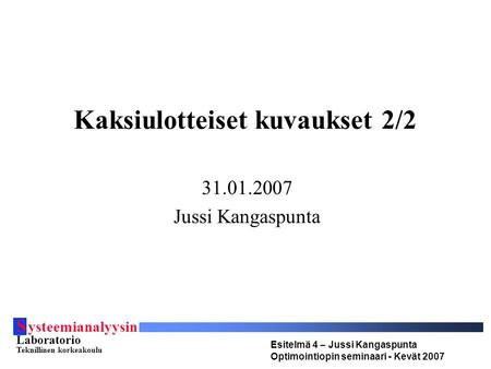 S ysteemianalyysin Laboratorio Teknillinen korkeakoulu Esitelmä 4 – Jussi Kangaspunta Optimointiopin seminaari - Kevät 2007 Kaksiulotteiset kuvaukset 2/2.