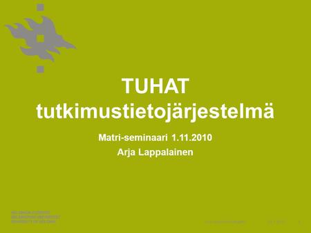 Www.helsinki.fi/yliopisto TUHAT tutkimustietojärjestelmä Matri-seminaari 1.11.2010 Arja Lappalainen 31.3.20151.