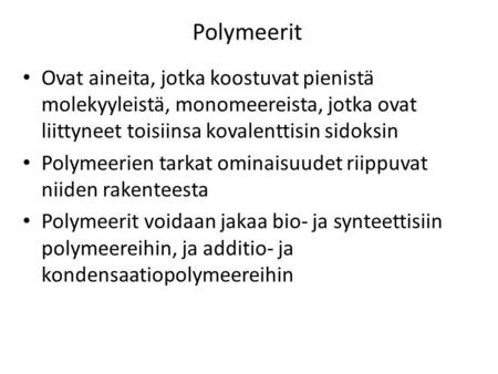 Polymeerit Ovat aineita, jotka koostuvat pienistä molekyyleistä, monomeereista, jotka ovat liittyneet toisiinsa kovalenttisin sidoksin Polymeerien tarkat.