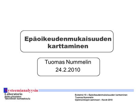 S ysteemianalyysin Laboratorio Aalto-yliopiston Teknillinen korkeakoulu Esitelmä 10 – Epäoikeudenmukaisuuden karttaminen Tuomas Nummelin Optimointiopin.
