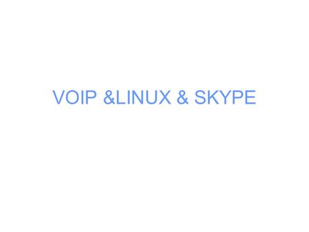 VOIP &LINUX & SKYPE. VoIP Voice over Internet Protocol tekniikka jolla siirretään verkon yli reaaliaikaista ääntä ja kuvaa –internet tai lähiverkko.