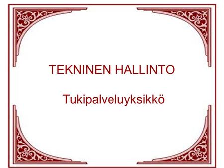 Tekninen hallinto Tukipalveluyksikkö TEKNINEN HALLINTO Tukipalveluyksikkö.