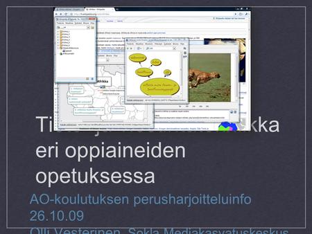 Tieto- ja viestintätekniikka eri oppiaineiden opetuksessa AO-koulutuksen perusharjoitteluinfo 26.10.09 Olli Vesterinen, Sokla Mediakasvatuskeskus.