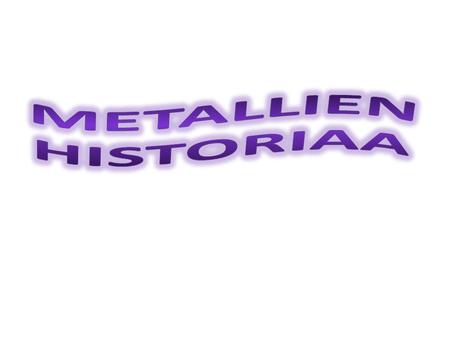 Metallien historiaa.