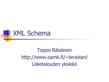 XML Schema Teppo Räisänen  Liiketalouden yksikkö.