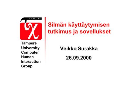 Silmän käyttäytymisen tutkimus ja sovellukset Veikko Surakka 26.09.2000 Tampere University Computer Human Interaction Group.
