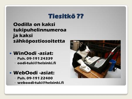 Tiesitkö ?? Oodilla on kaksi tukipuhelinnumeroa ja kaksi sähköpostiosoitetta WinOodi -asiat: Puh. 09-191 24339 oodi-tuki@helsinki.fi WebOodi -asiat: