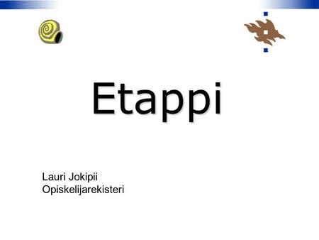 Etappi Lauri Jokipii Opiskelijarekisteri. Etappi Tutkintojen valmistumisen seuranta- ja tukijärjestelmä Suunniteltu uutta 1.8.2005 voimaantullutta kaksiportaista.